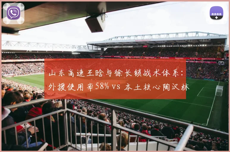 山东高速王晗与徐长锁战术体系:外援使用率58% vs 本土核心陶汉林内线触球次数翻倍
