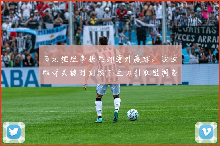 马刺摆烂争状元却意外赢球，波波维奇关键时刻换下主力引联盟调查